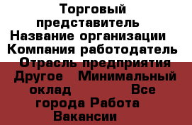 Торговый представитель › Название организации ­ Компания-работодатель › Отрасль предприятия ­ Другое › Минимальный оклад ­ 36 000 - Все города Работа » Вакансии   